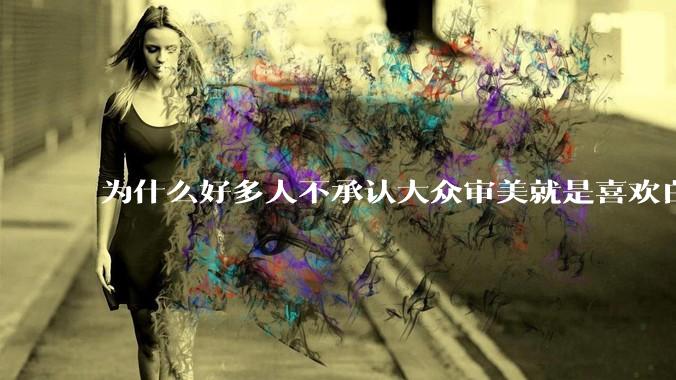 为什么好多人不承认大众审美就是喜欢白皮？